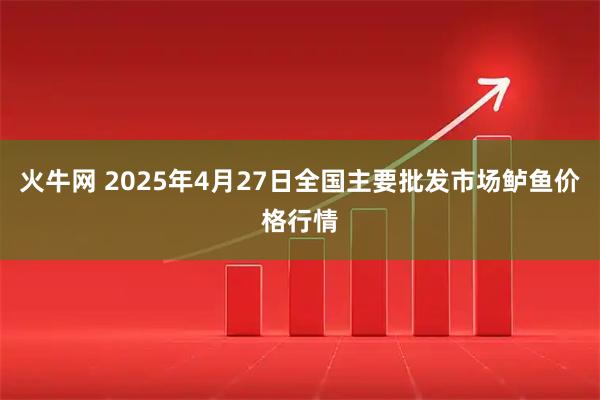 火牛网 2025年4月27日全国主要批发市场鲈鱼价格行情