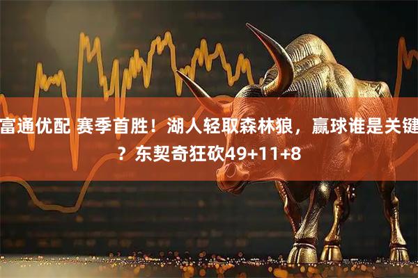 富通优配 赛季首胜！湖人轻取森林狼，赢球谁是关键？东契奇狂砍49+11+8
