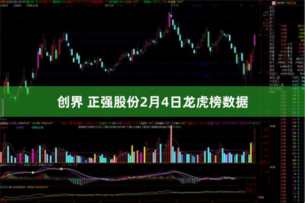 创界 正强股份2月4日龙虎榜数据